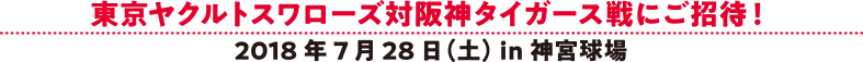 東京ヤクルトスワローズ対阪神タイガース戦にご招待！2018年7月28日(土) in 神宮球場