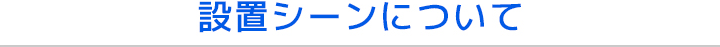 設置シーンについて