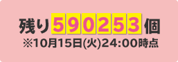 残り590253個 ※10月15日(火)24:00時点