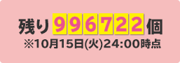 残り996722個 ※10月15日(火)24:00時点