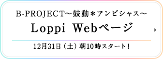 B-PROJECT～鼓動＊アンビシャス～ Loppi Webページ 12月31日（土）10時スタート!