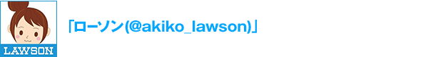 期間中にローソン公式Twitterアカウント「ローソン (@akiko_lawson)」をフォローして、対象のキャンペーン予告ツイートをリツイートしていただくと、