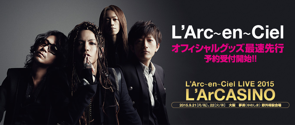 L’Arc～en～Ciel LIVE 2015 L’ArCASINO オフィシャルグッズ最速先行予約受付開始!