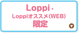 Loppi・Loppiオススメ（WEB）限定