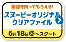 雑誌を買ってもらえる! スヌーピー オリジナルクリアファイル 6月18日(火)〜スタート