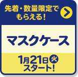 先着・数量限定でもらえる！ マスクケース 1月21日(火)スタート！