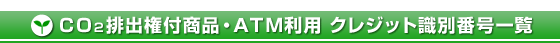 CO2排出権付商品・ATM利用 クレジット識別番号一覧