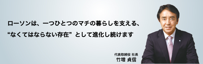 ローソンは、一つひとつのマチの暮らしを支える、なくてはならない存在”として進化し続けます