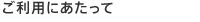 ご利用にあたって