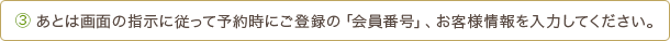 3 あとは画面の指示に従って予約時にご登録の「会員番号」、お客様情報を入力してください。