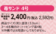 苺サンド 4号　ローソン標準価格（税抜）2,400円（税込2,592円）　商品サイズ（約）:直径13.0cm｜3~4名様向け｜トッピング苺4粒　※沖縄ではお取扱いしておりません。