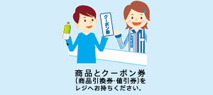 商品とクーポン券（商品引換券・値引券）をレジへお待ちください。