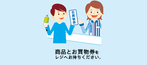 商品とクーポン券（商品引換券・値引券）をレジへお待ちください。