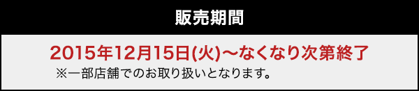 販売期間 2015年12月15日(火)〜なくなり次第終了※一部店舗でのお取り扱いとなります。
