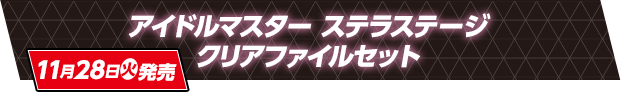 アイドルマスター ステラステージ クリアファイルセット 11月28日(火)発売