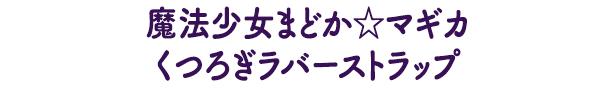 魔法少女まどか☆マギカくつろぎラバーストラップ