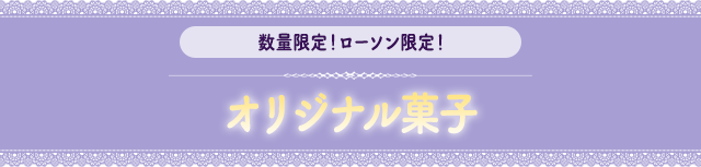 数量限定！ローソン限定！オリジナル菓子