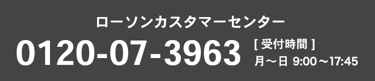 ローソンカスタマーセンター 0120-07-3963 受付時間 月～日 9:00～17:45