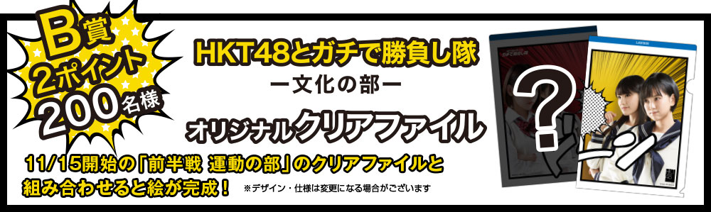 B賞2ポイント200名様　HKT4とガチで勝負し隊－文化の部－オリジナルクリアファイル