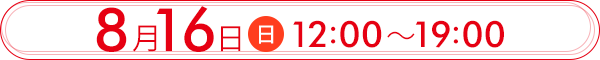 8月16日(日)12:00～19:00