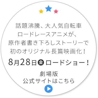 話題沸騰、大人気自転車ロードレースアニメが、原作者書き下ろしストーリーで初のオリジナル長篇映画化！8月28日(金)ロードショー！劇場版公式サイトはこちら