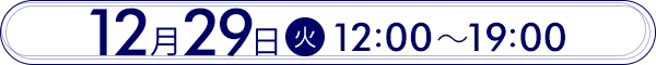 12月29日(火)12:00〜19:00