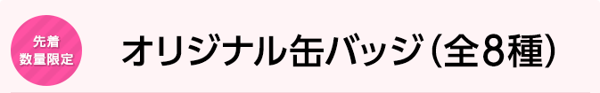 オリジナル缶バッジ（全8種）