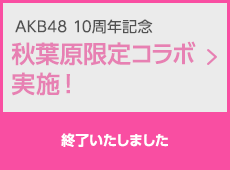 AKB48 10周年記念 秋葉原限定コラボ実施！