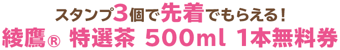 スタンプ3個で先着でもらえる！綾鷹®特選茶 500ml 1本無料券