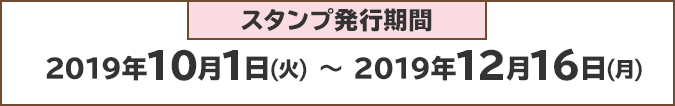 スタンプ発行期間:2019年10月1日(火)〜2019年12月16日(月)