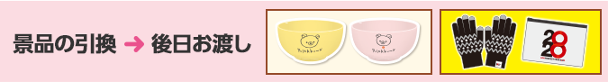 景品の引換＞後日お渡し
