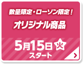 数量限定・ローソン限定！ オリジナル商品 5月15日(火)スタート