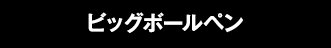 ビッグボールペン