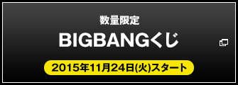 数量限定 BIGBANGくじ 2015年11月24日(火)スタート