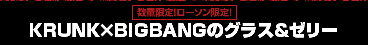 数量限定!ローソン限定! KRUNK×BIGBANGのグラス&ゼリー