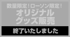 数量限定!ローソン限定!オリジナルグッズ販売終了いたしました