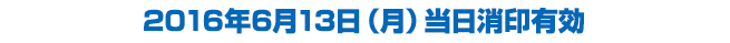 2016年6月13日（月）当日消印有効