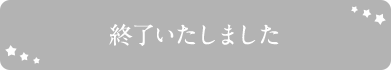 終了いたしました