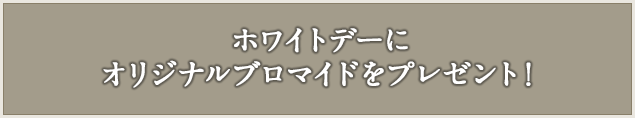 ホワイトデーにオリジナルブロマイドをプレゼント!