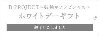 B-PROJECT～鼓動＊アンビシャス～ ホワイトデーギフト 終了いたしました