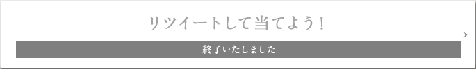 リツイートして当てよう! 終了いたしました