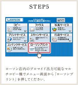 STEP5 ローソン店内のブロマイド出力可能なマルチコピー機でメニュー画面から「ローソンプリント」を押してください。