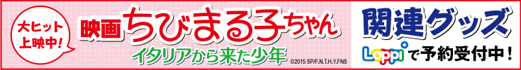 映画ちびまる子ちゃん イタリアから来た少年 関連グッズLoppiで予約受付中！