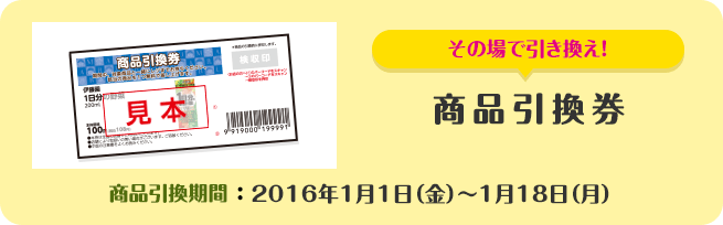 その場で引き換え！商品引換券　商品引換期間：2016年1月1日（金）～1月18日（月）