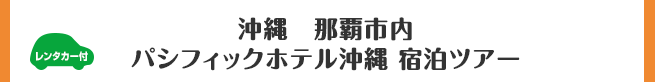 沖縄　那覇市内 パシフィックホテル沖縄 宿泊ツアー