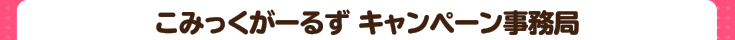 こみっくがーるず キャンペーン事務局