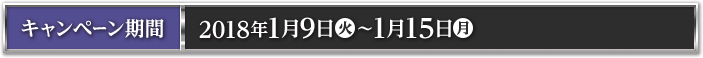 キャンペーン期間 2018年1月9日(火)～1月15日(月)