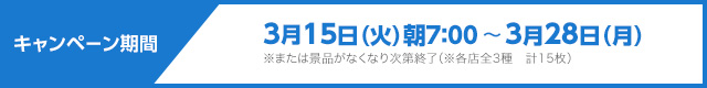 キャンペーン期間　3月15日（火）朝7：00～3月28日（月）