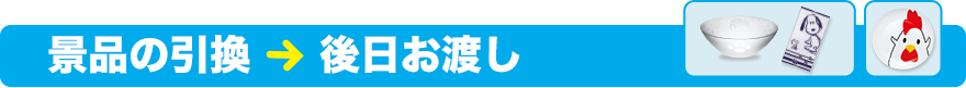 景品の引換 → 後日お渡し