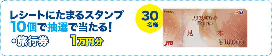 レシートにたまるスタンプ10個で抽選で当たる！ ・旅行券 1万円分 30名様